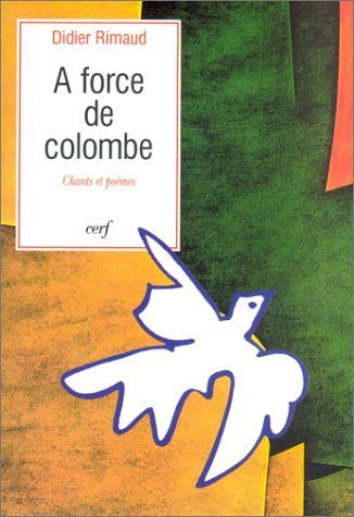 A force de colombe - chants et poèmes