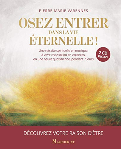 Osez entrer dans la vie éternelle ! : découvrez votre raison d'être