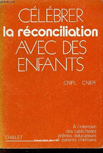 Célébrer la réconciliation avec des enfants : A l'intention des catéchistes, prêtres, éducateurs et parents chrétiens