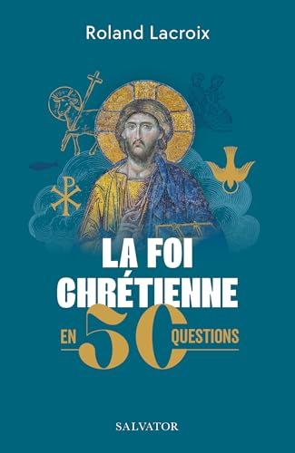 La foi chr&eacute;tienne en 50 questions