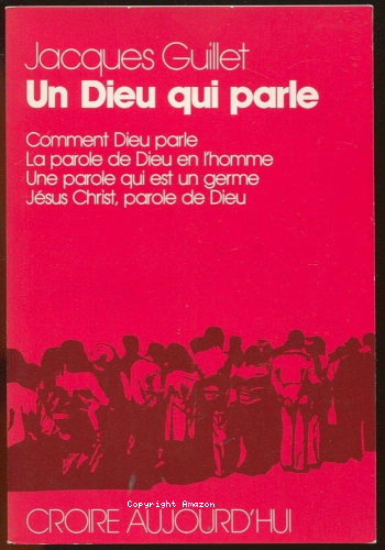 Un Dieu qui parle: comment Dieu parle, la parole de Dieu en l'homme, une parole qui est un germe, Jésus-Christ parole de Dieu