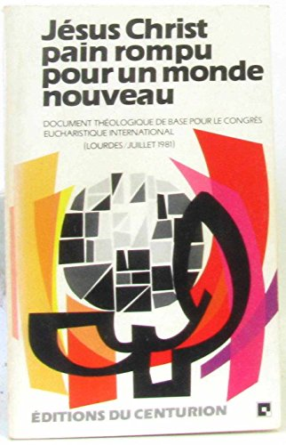 Jésus Christ pain rompu pour un monde nouveau : Document de réflexion théologique et spirituelle pour le Congrès Eucharistique International Lourdes 1981