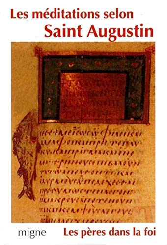 Les méditations selon Saint Augustin(Avec citations de Alcuin (735-804), Anselme de Cantorbery (1033-1109), Benoit de Nursie (480-543), Gottschalk de Fulda (mort en 869), Grégoire le Grand (540-604), Jean de Fécamp (90-1078), Pseudo-Augustin)