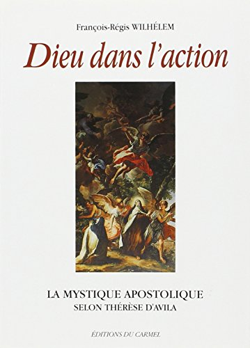 Dieu dans l'action : La mystique apostolique selon Thérèqe d'Avila