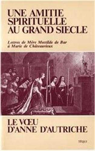 Une amitié spirituelle du grand siècle. Lettres de Mère Mectilde de Bar à Marie de Châteauvieux