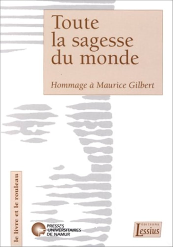 Toute la sagesse du monde : Hommage à Maurice Gilbert, SJ, pour le 65ème anniversaire de l'exégète et du recteur