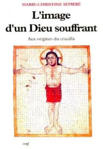 L'image d'un Dieu souffrant: IXè-Xè siècles aux origines du crucifix