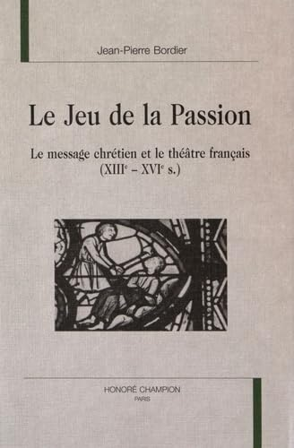 Le jeu de la passion: le message chrétien et le théâtre français (XII-XVIè siècle)