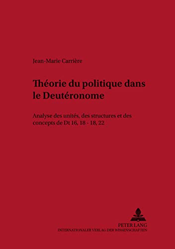 Théorie du politique dans le Deutéronome: analyse des unités, des structures et des concepts de Dt 16,18 - 18,22