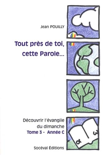 Tout près de toi, cette Parole..: découvrir l'évangile du dimanche Tome 3 - Année C: Luc