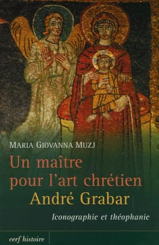 Un Maître pour l'art chrétien André Grabar : iconographie et théophanie