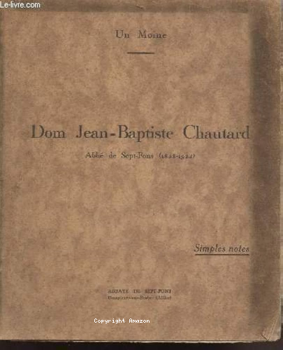 Dom Jean-Baptiste Chautard : Abbé de Sept-Fons (1858-1935)