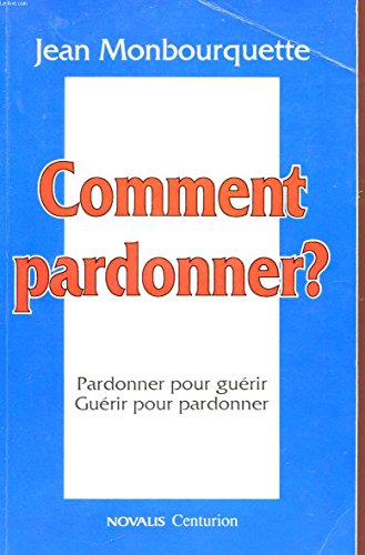 Comment pardonner : Pardonner pour guérir, guérir pour pardonner