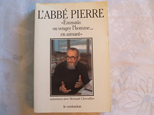Bernard Chevalier interroge l'Abbé Pierre : Emmaüs ou venger l'homme
