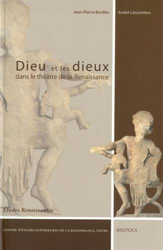 Dieu et les dieux : dans le théâtre de la Renaissance : Actes du XLVè Colloque international d'Etudes humanistes 01-06 juillet 2002