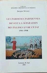 Les Paroisses parisiennes devant la Séparation des Eglises et de l'Etat 1901-1908