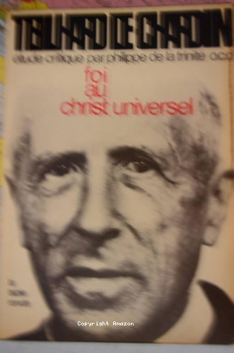 Teilhard de Chardin : étude critique. I. Foi au Christ Universel