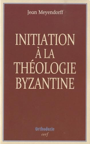 Initiation à la théologie byzantine. L'histoire et la doctrine