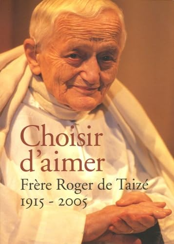 Choisir d'aimer : Frère Roger de Taizé 1915-2005