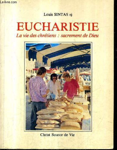 Eucharistie : la vie des chrétiens : sacrement de Dieu