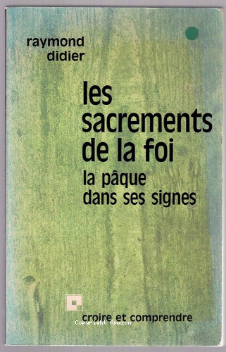 Les Sacrements de la foi: la Pâque dans ses signes