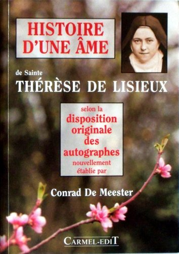 Histoire d'une âme de sainte Thérèse de Lisieux, selon la disposition originale des autographes nouvellement établie par Conrad De Meester