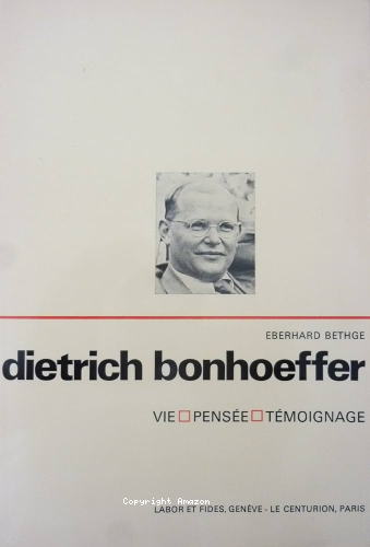 Dietrich Bonhoeffer : Vie, pensée, témoignage