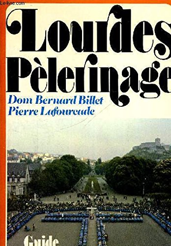Lourdes pèlerinage : Guide historique et spirituel - Textes et documents - Indications pratiques