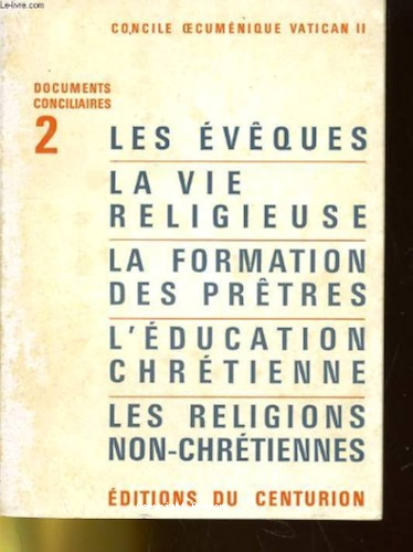Concile oecuménique Vatican II. Documents conciliaires. 2 - Les évêques, la vie religieuse, la formation des prêtres, l'éducation chrétienne, les religions non-chrétiennes